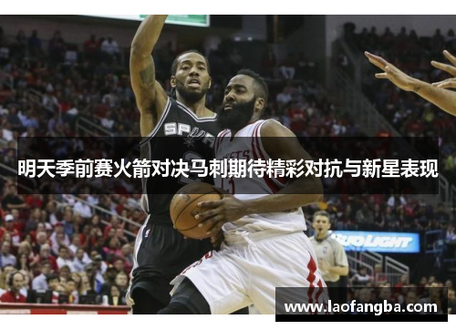 明天季前赛火箭对决马刺期待精彩对抗与新星表现