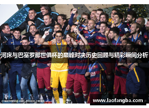 河床与巴塞罗那世俱杯的巅峰对决历史回顾与精彩瞬间分析